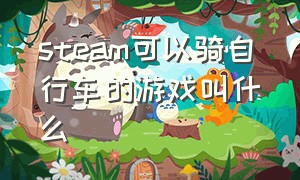 steam可以骑自行车的游戏叫什么（steam可以骑自行车的游戏叫什么游戏）