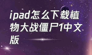 ipad怎么下载植物大战僵尸1中文版