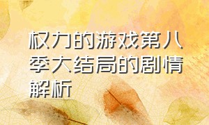 权力的游戏第八季大结局的剧情解析