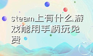 steam上有什么游戏能用手柄玩免费