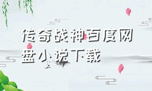 传奇战神百度网盘小说下载