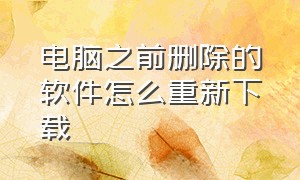 电脑之前删除的软件怎么重新下载