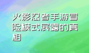 火影忍者手游冒险模式展露的真相