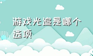 游戏光追是哪个选项