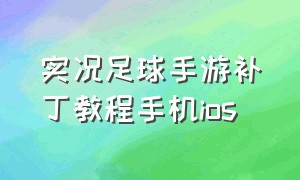 实况足球手游补丁教程手机ios