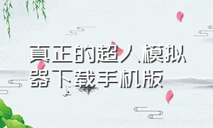 真正的超人模拟器下载手机版（超人模拟器下载手机版教程）