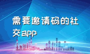 需要邀请码的社交app