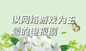 以网络游戏为主题的电视剧