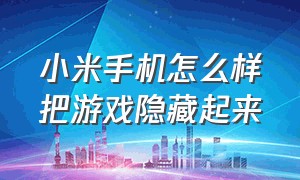 小米手机怎么样把游戏隐藏起来