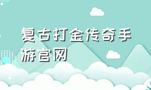 复古打金传奇手游官网（冰雪复古打金传奇手游）