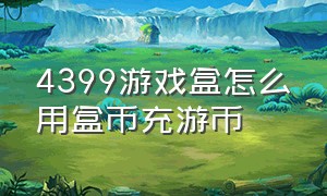 4399游戏盒怎么用盒币充游币