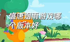 盛唐烟雨游戏哪个版本好