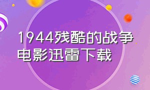 1944残酷的战争电影迅雷下载