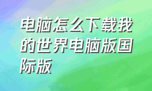 电脑怎么下载我的世界电脑版国际版