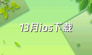 13月ios下载（9.1轻量版ios官方下载）