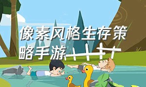 像素风格生存策略手游（像素风格生存策略手游版）