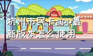 杭州市民卡app最新版本怎么使用