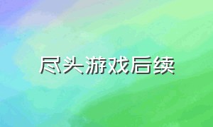 尽头游戏后续