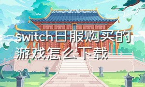 switch日服购买的游戏怎么下载