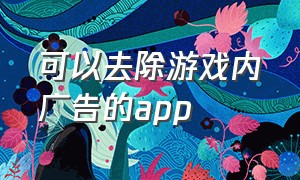 可以去除游戏内广告的app