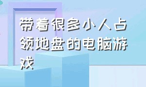 带着很多小人占领地盘的电脑游戏