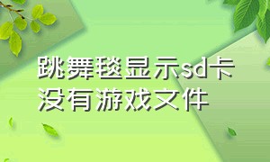 跳舞毯显示sd卡没有游戏文件