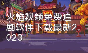 火焰视频免费追剧软件下载最新2023