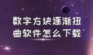 数字方块逐渐扭曲软件怎么下载