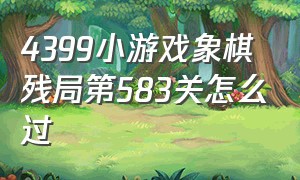 4399小游戏象棋残局第583关怎么过