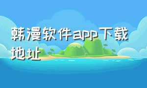 韩漫软件app下载地址