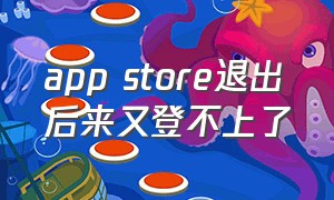 app store退出后来又登不上了