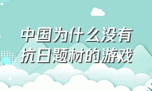 中国为什么没有抗日题材的游戏