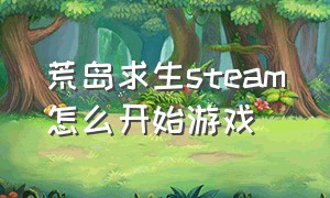 荒岛求生steam怎么开始游戏