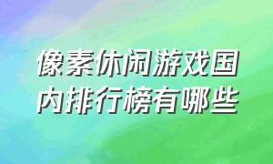 像素休闲游戏国内排行榜有哪些