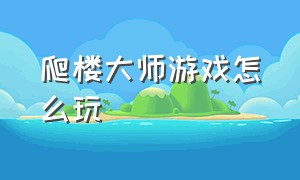 爬楼大师游戏怎么玩