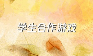 学生合作游戏（适合学生团结合作的游戏）