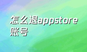 怎么退appstore账号（appstore账号怎么切换账号）