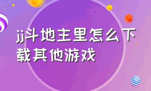 jj斗地主里怎么下载其他游戏