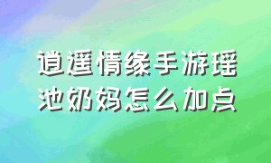 逍遥情缘手游瑶池奶妈怎么加点