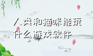 人类和猫咪能玩什么游戏软件