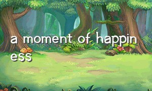 a moment of happiness（every moment of happiness）