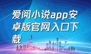 爱阅小说app安卓版官网入口下载