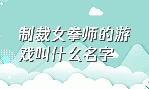 制裁女拳师的游戏叫什么名字