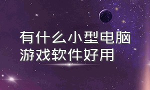 有什么小型电脑游戏软件好用