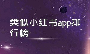 类似小红书app排行榜（类似小红书的女生多的app）