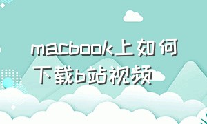 macbook上如何下载b站视频