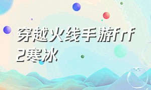 穿越火线手游frf2寒冰