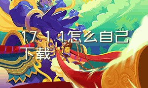 17.1.1怎么自己下载