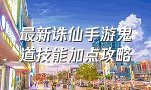 最新诛仙手游鬼道技能加点攻略