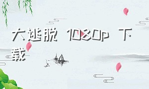 大逃脱 1080p 下载